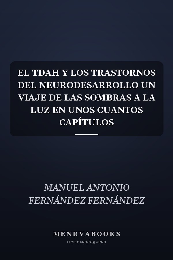EL TDAH Y LOS TRASTORNOS DEL NEURODESARROLLO UN VIAJE DE LAS SOMBRAS A LA LUZ EN UNOS CUANTOS CAPÍTULOS