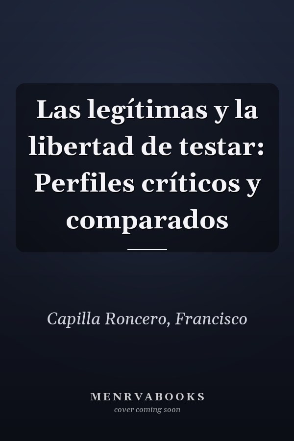 Las legítimas y la libertad de testar: Perfiles críticos y comparados