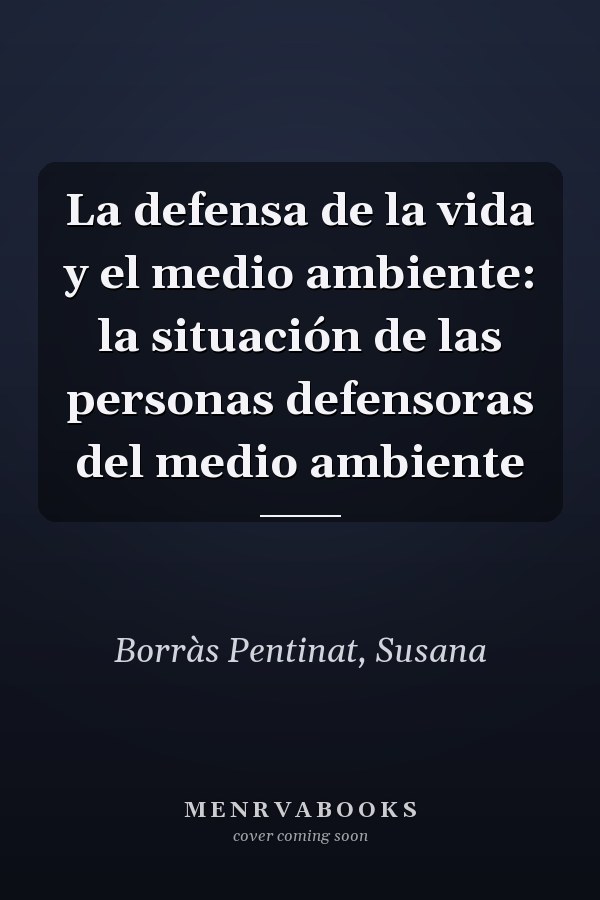 La defensa de la vida y el medio ambiente: la situación de las personas defensoras del medio ambiente