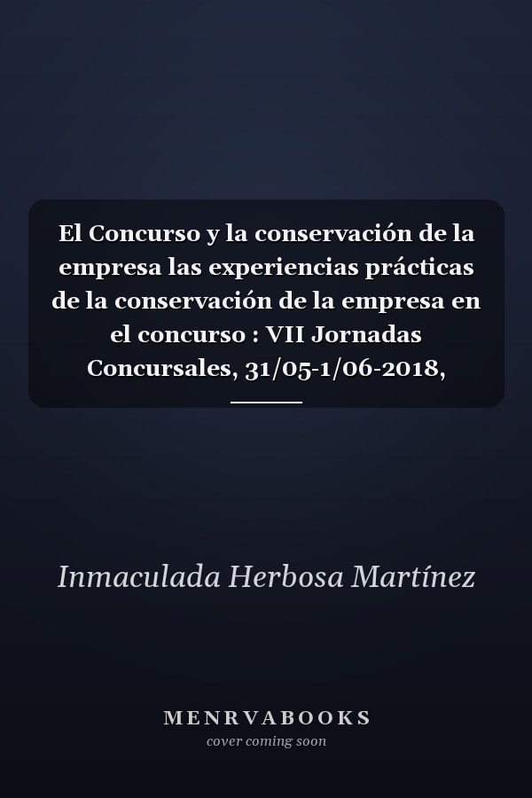 El Concurso y la conservación de la empresa las experiencias prácticas de la conservación de la empresa en el concurso : VII Jornadas Concursales, 31/05-1/06-2018, Vitoria-Gasteiz