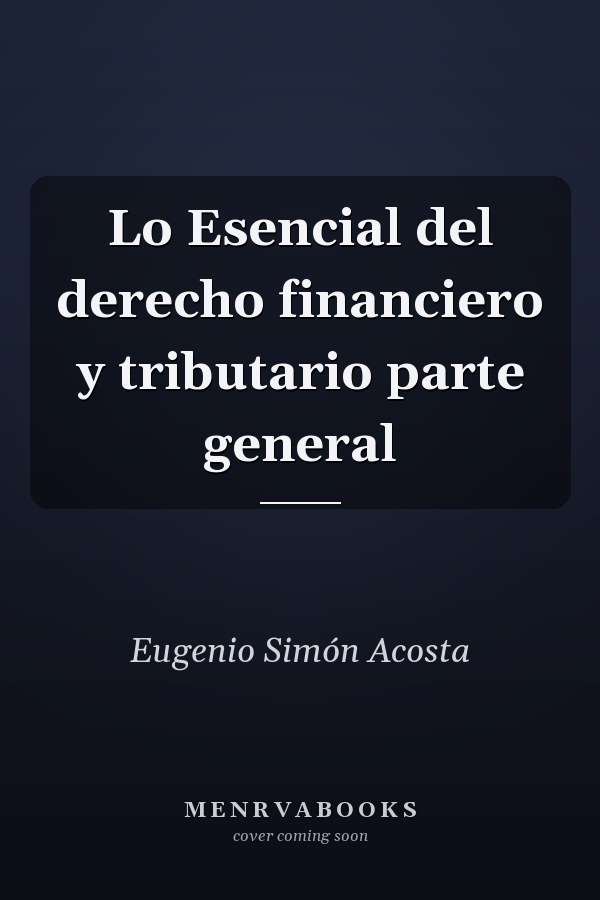 Lo Esencial del derecho financiero y tributario parte general