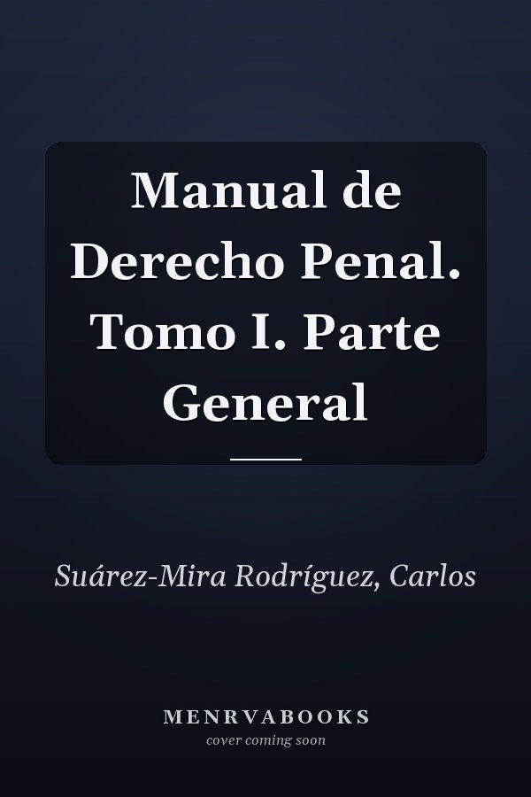 Manual de Derecho Penal. Tomo I. Parte General