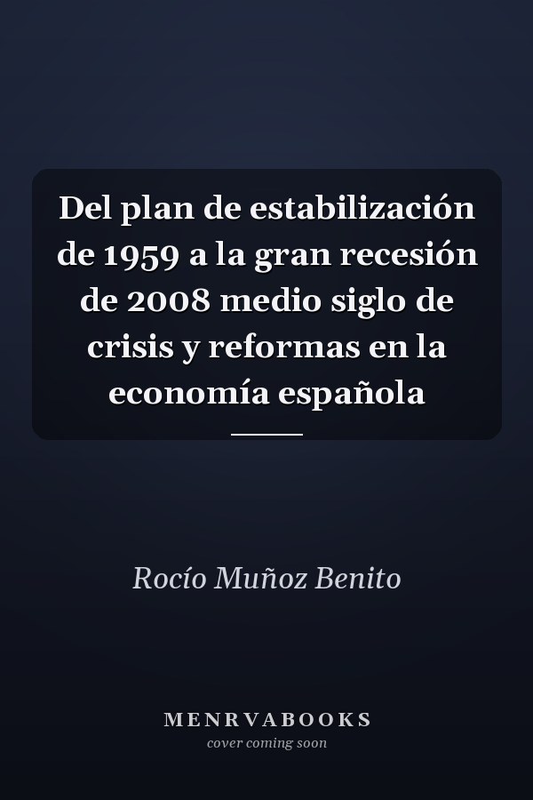 Del plan de estabilización de 1959 a la gran recesión de 2008 medio siglo de crisis y reformas en la economía española