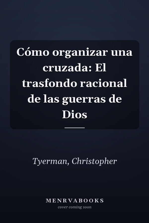 Cómo organizar una cruzada: El trasfondo racional de las guerras de Dios