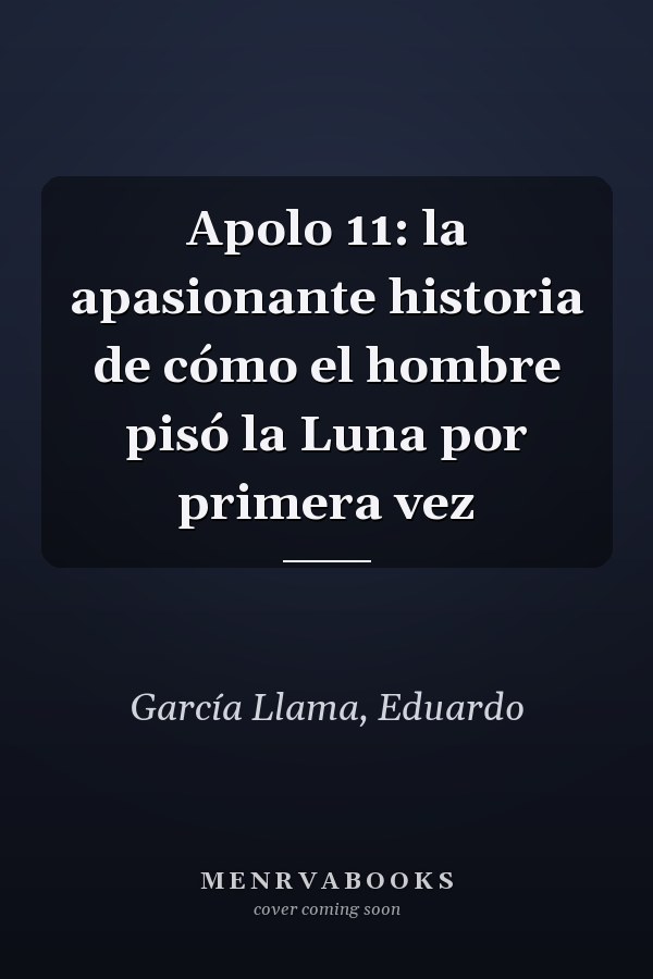 Apolo 11: la apasionante historia de cómo el hombre pisó la Luna por primera vez