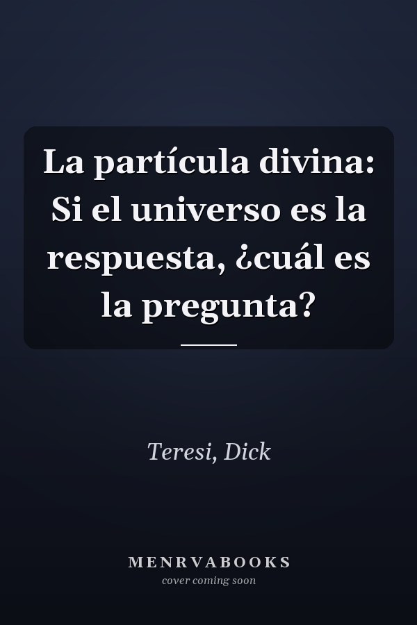 La partícula divina: Si el universo es la respuesta, ¿cuál es la pregunta?