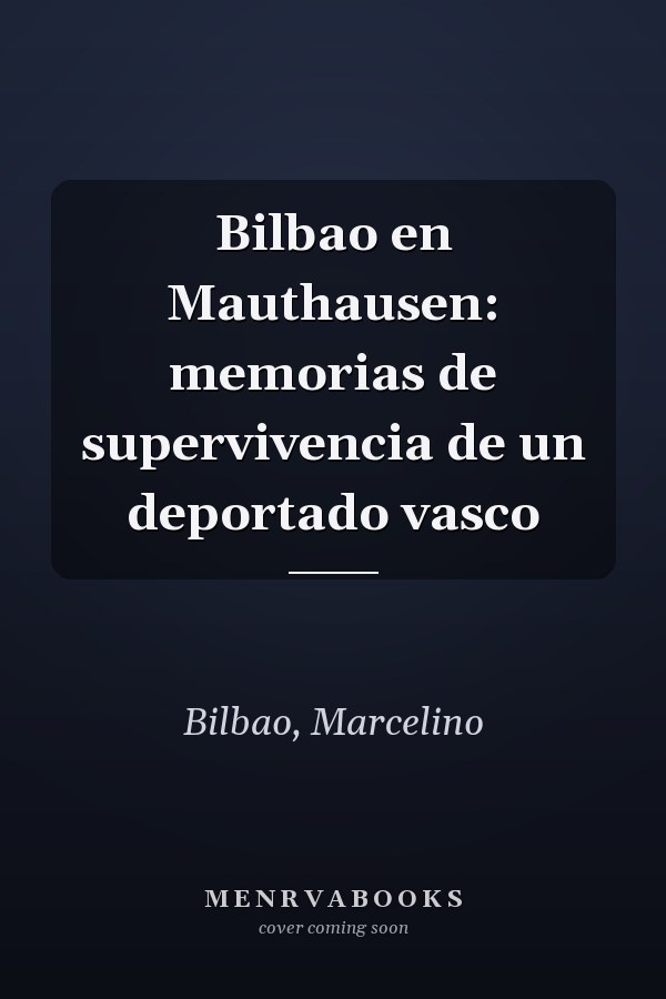 Bilbao en Mauthausen: memorias de supervivencia de un deportado vasco