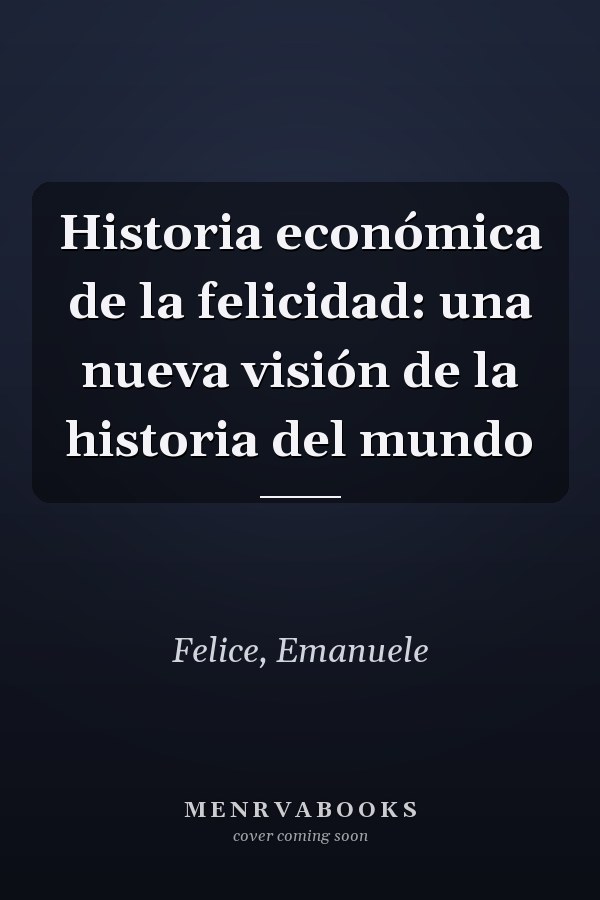 Historia económica de la felicidad: una nueva visión de la historia del mundo