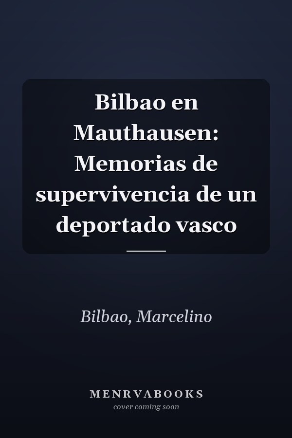 Bilbao en Mauthausen: Memorias de supervivencia de un deportado vasco