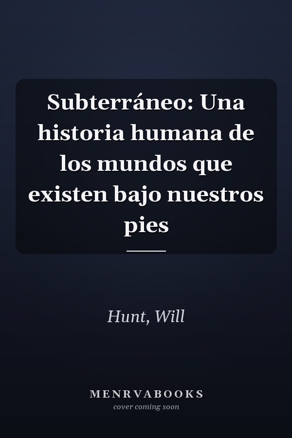 Subterráneo: Una historia humana de los mundos que existen bajo nuestros pies