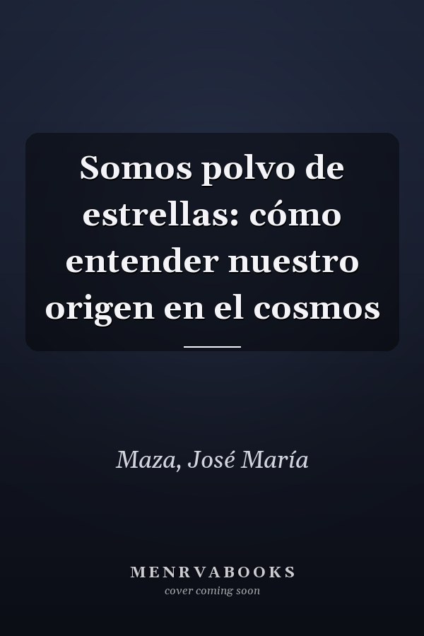 Somos polvo de estrellas: cómo entender nuestro origen en el cosmos