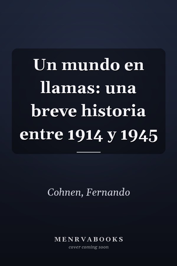 Un mundo en llamas: una breve historia entre 1914 y 1945