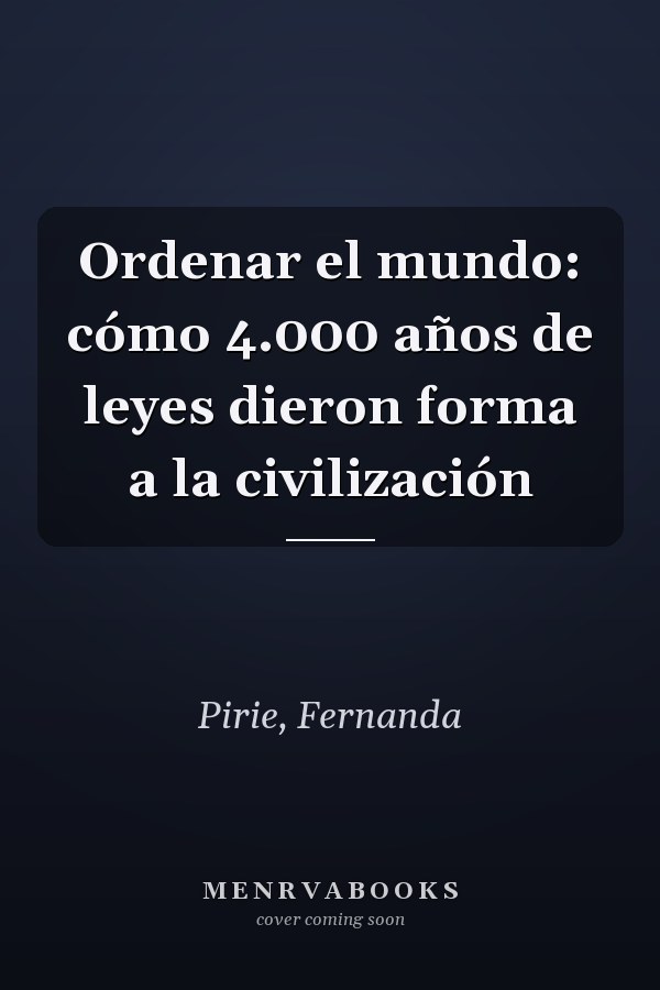 Ordenar el mundo: cómo 4.000 años de leyes dieron forma a la civilización