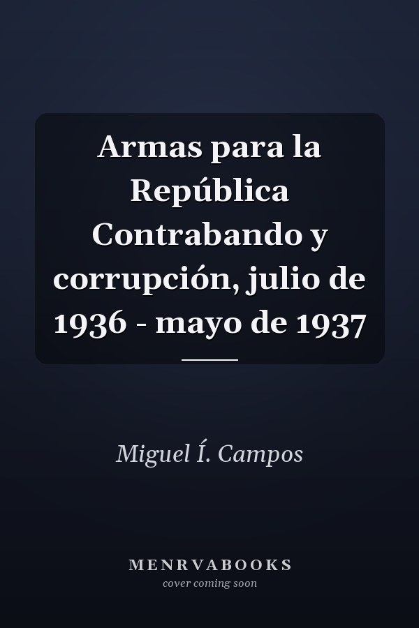 Armas para la República Contrabando y corrupción, julio de 1936 - mayo de 1937