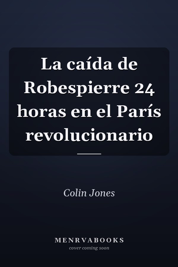 La caída de Robespierre 24 horas en el París revolucionario