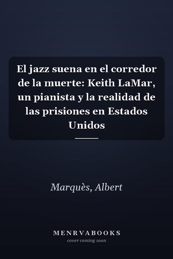 El jazz suena en el corredor de la muerte: Keith LaMar, un pianista y la realidad de las prisiones en Estados Unidos