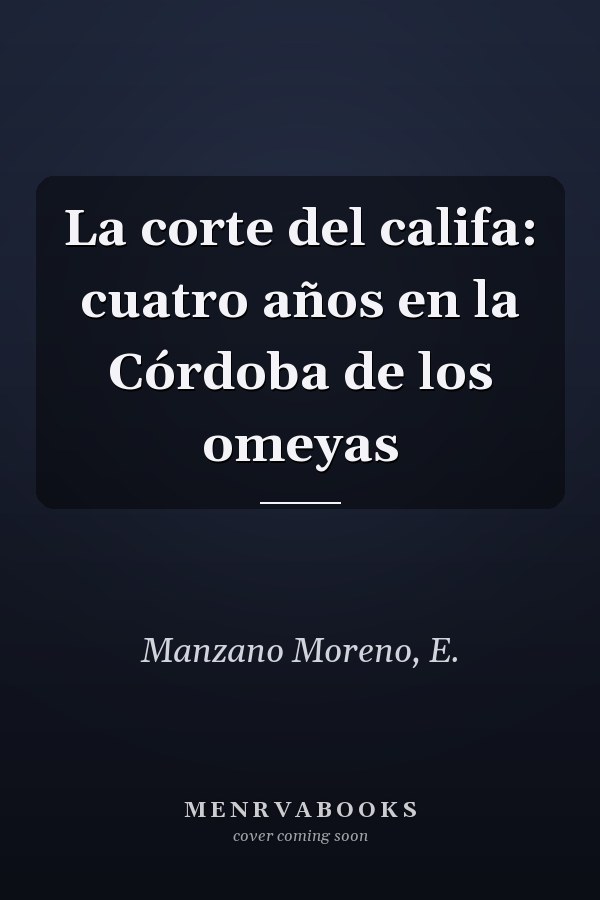 La corte del califa: cuatro años en la Córdoba de los omeyas