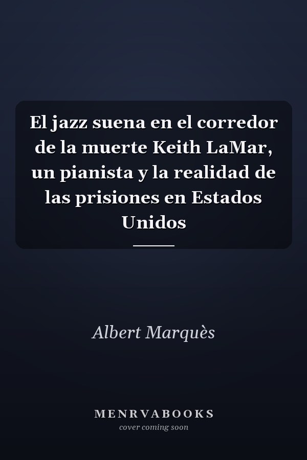 El jazz suena en el corredor de la muerte Keith LaMar, un pianista y la realidad de las prisiones en Estados Unidos