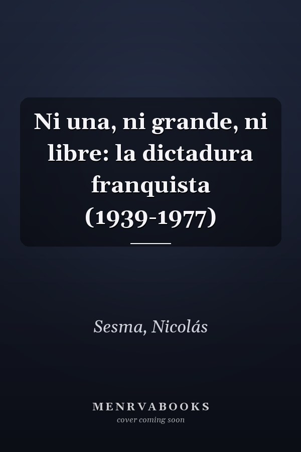 Ni una, ni grande, ni libre: la dictadura franquista (1939-1977)
