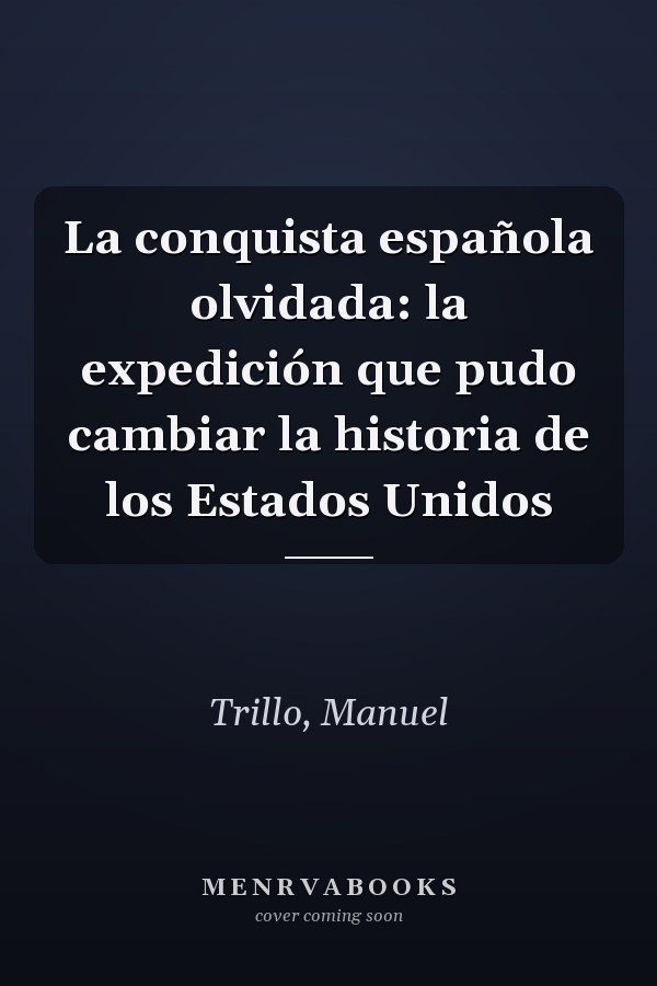 La conquista española olvidada: la expedición que pudo cambiar la historia de los Estados Unidos