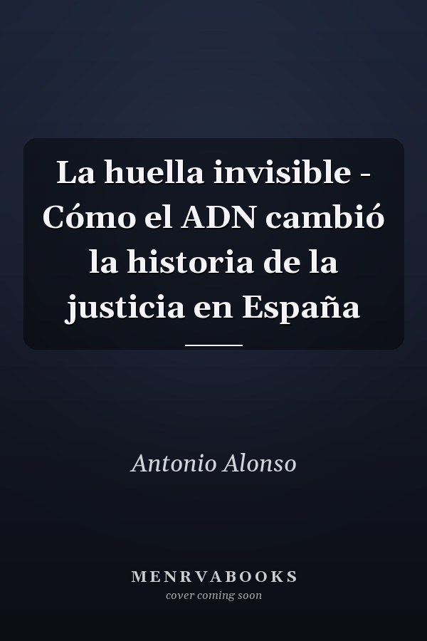 La huella invisible - Cómo el ADN cambió la historia de la justicia en España