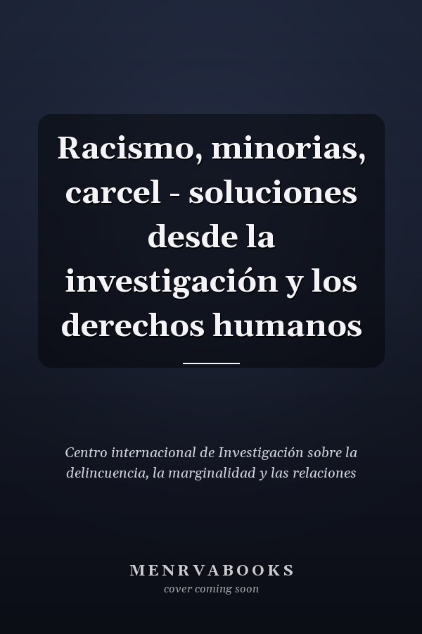 Racismo, minorias, carcel - soluciones desde la investigación y los derechos humanos