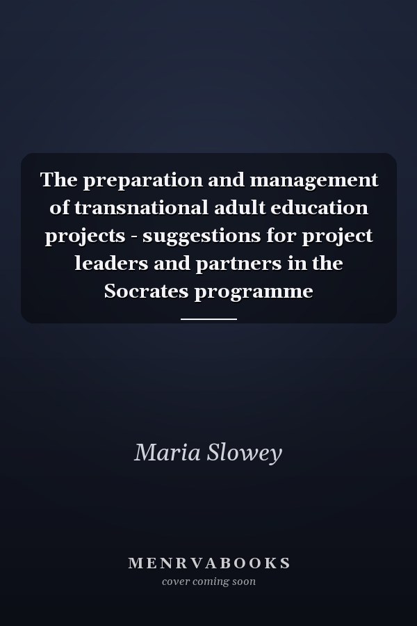 The preparation and management of transnational adult education projects - suggestions for project leaders and partners in the Socrates programme