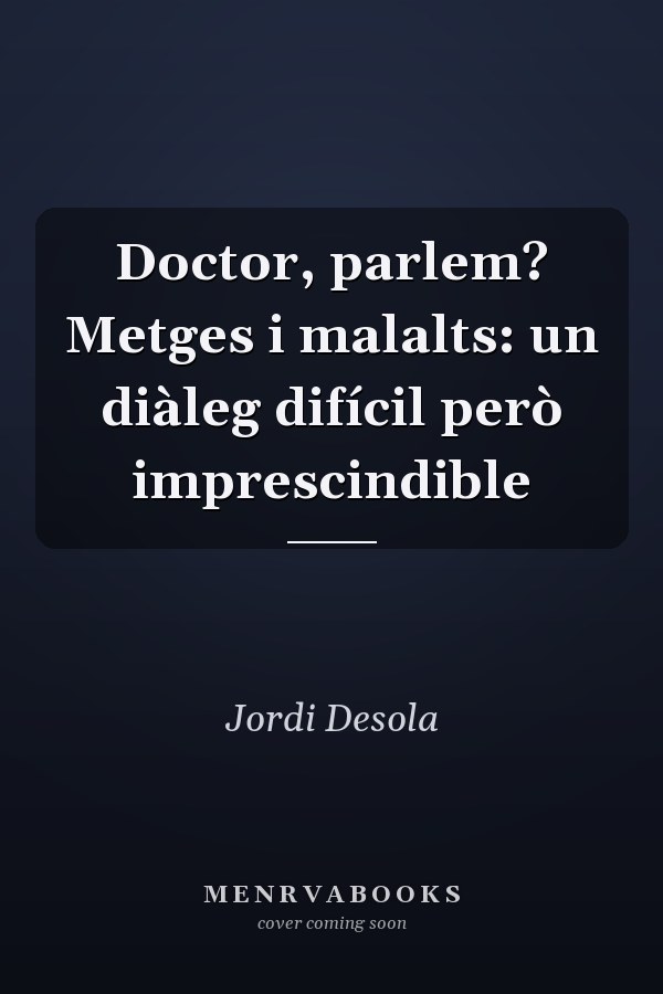 Doctor, parlem? Metges i malalts: un diàleg difícil però imprescindible