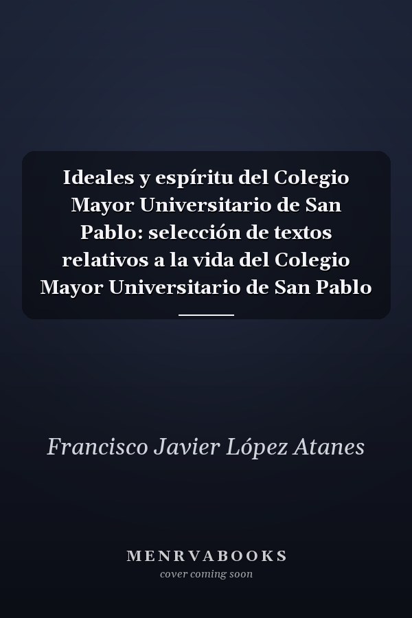 Ideales y espíritu del Colegio Mayor Universitario de San Pablo: selección de textos relativos a la vida del Colegio Mayor Universitario de San Pablo