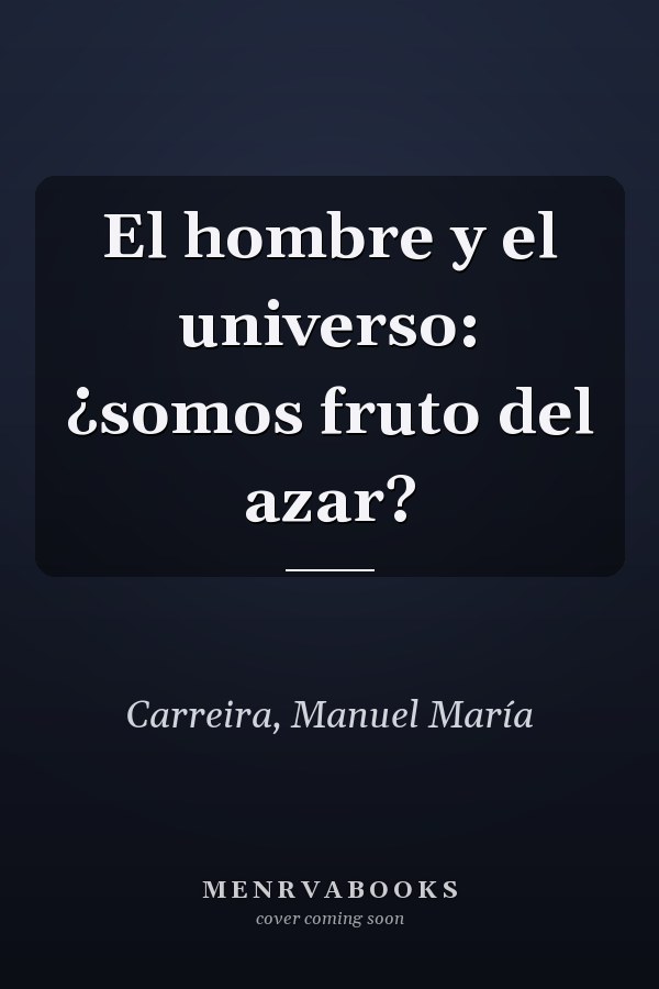 El hombre y el universo: ¿somos fruto del azar?