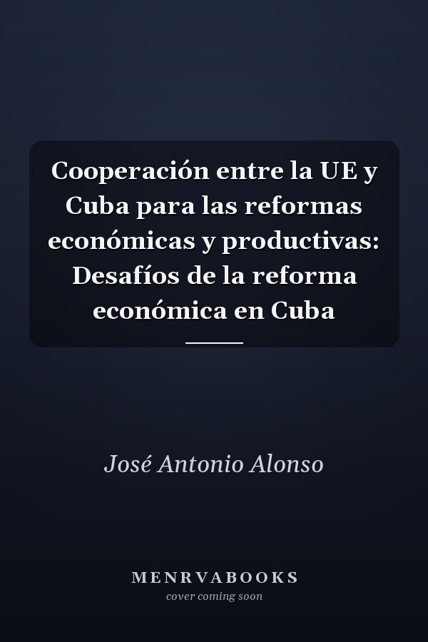 Cooperación entre la UE y Cuba para las reformas económicas y productivas: Desafíos de la reforma económica en Cuba