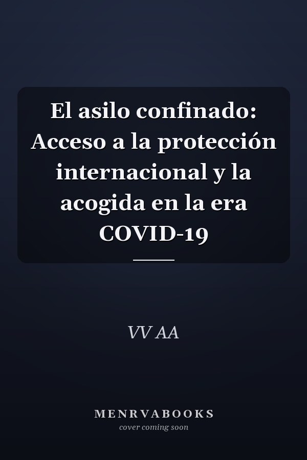 El asilo confinado: Acceso a la protección internacional y la acogida en la era COVID-19