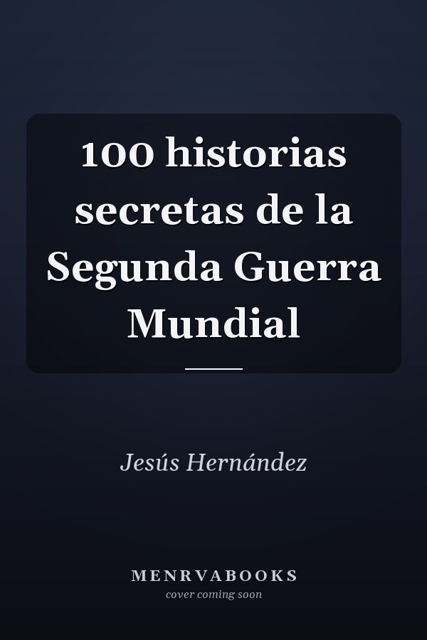 100 historias secretas de la Segunda Guerra Mundial