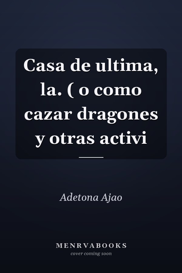 Casa de ultima, la. ( o como cazar dragones y otras activi