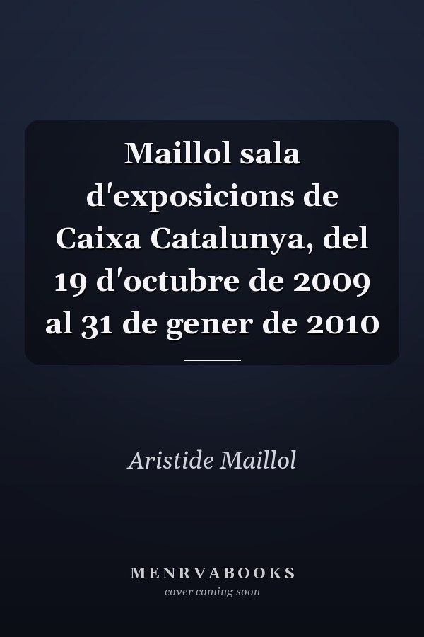 Maillol sala d'exposicions de Caixa Catalunya, del 19 d'octubre de 2009 al 31 de gener de 2010