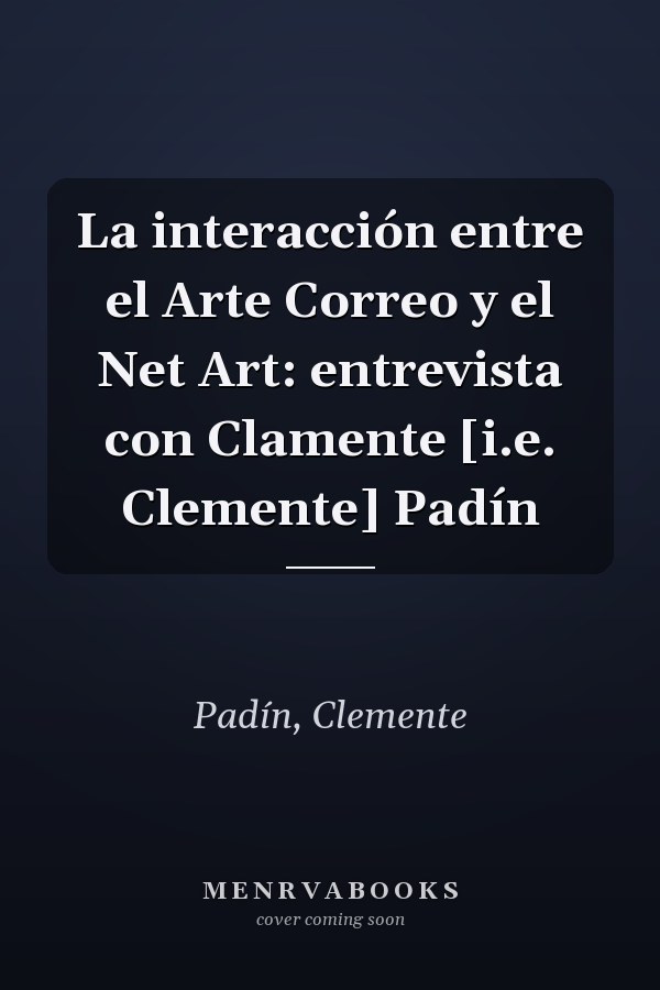 La interacción entre el Arte Correo y el Net Art: entrevista con Clamente [i.e. Clemente] Padín