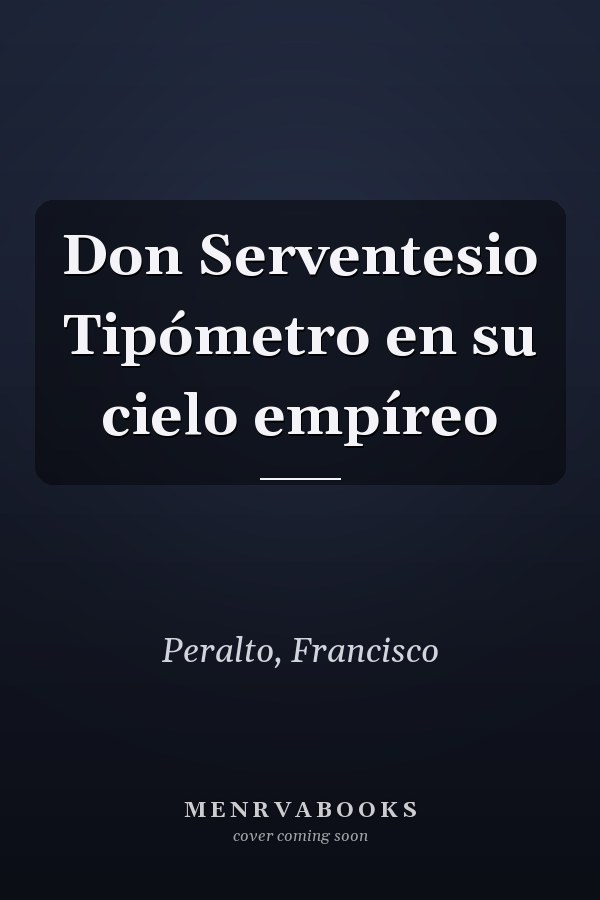 Don Serventesio Tipómetro en su cielo empíreo