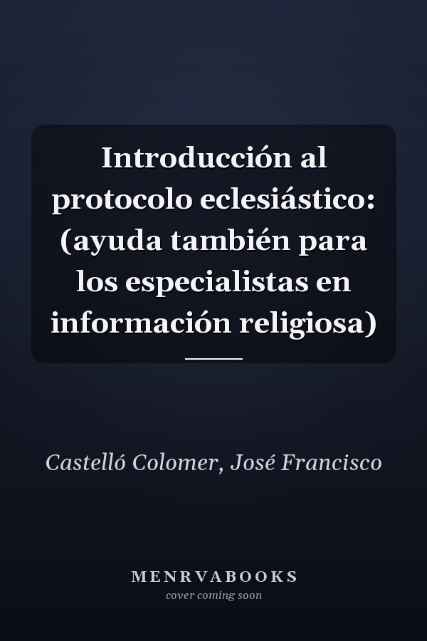 Introducción al protocolo eclesiástico: (ayuda también para los especialistas en información religiosa)