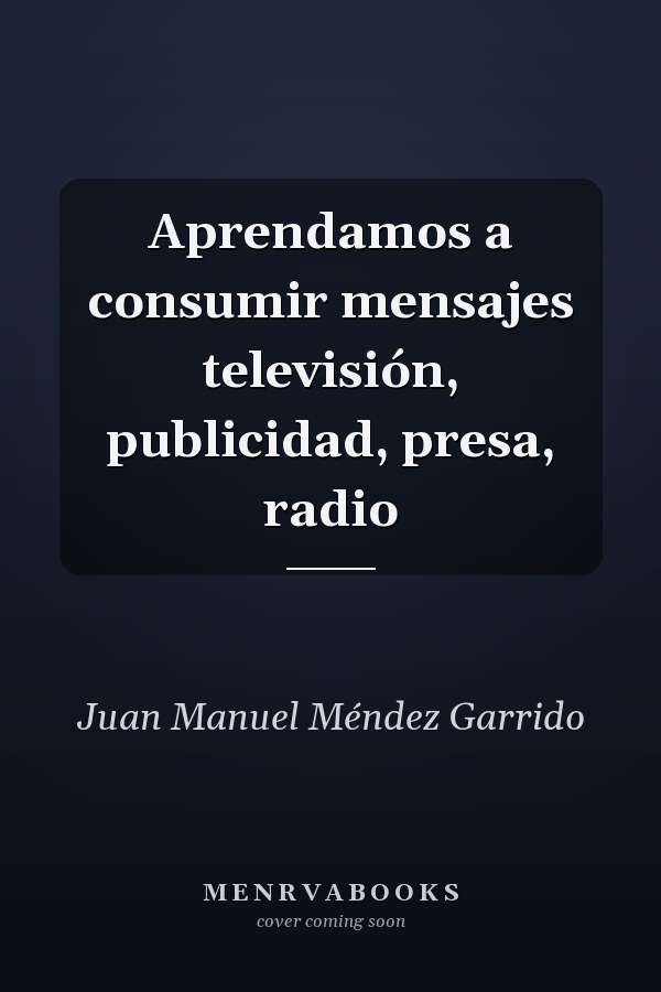 Aprendamos a consumir mensajes televisión, publicidad, presa, radio