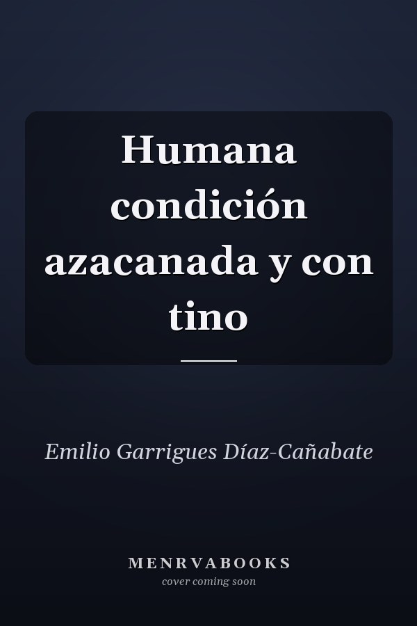 Humana condición azacanada y con tino