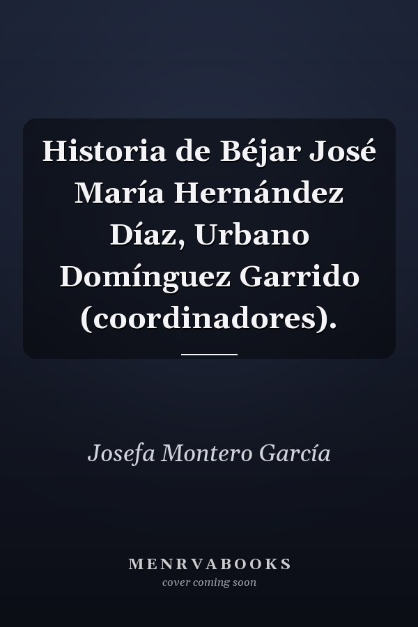Historia de Béjar José María Hernández Díaz, Urbano Domínguez Garrido (coordinadores).