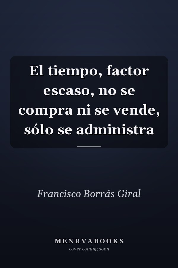 El tiempo, factor escaso, no se compra ni se vende, sólo se administra