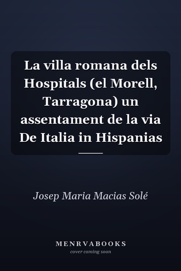 La villa romana dels Hospitals (el Morell, Tarragona) un assentament de la via De Italia in Hispanias