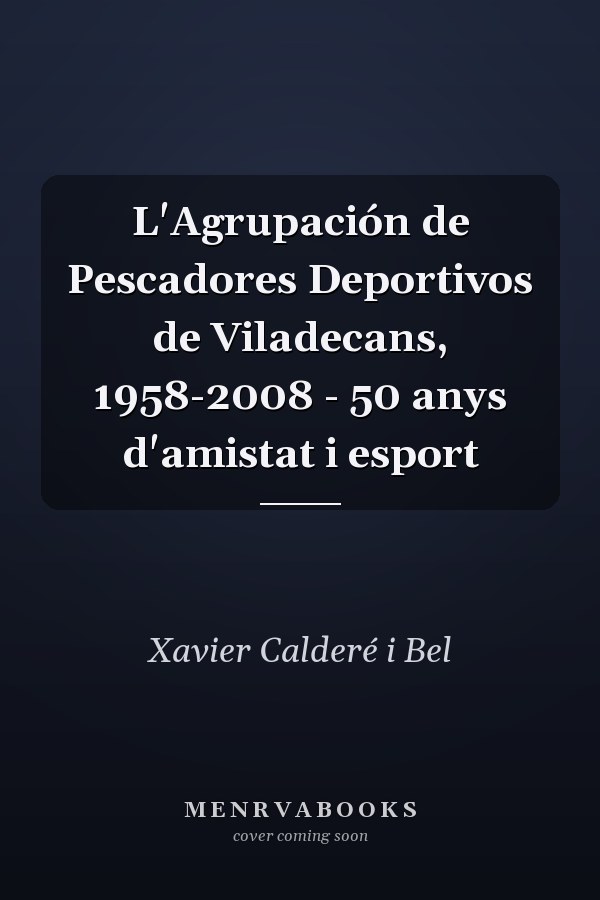 L'Agrupación de Pescadores Deportivos de Viladecans, 1958-2008 - 50 anys d'amistat i esport