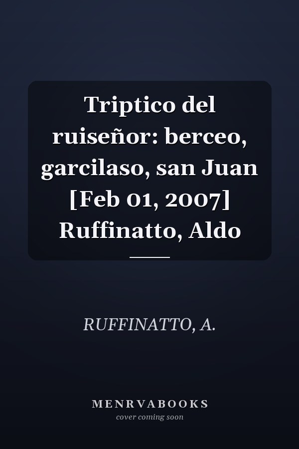 Triptico del ruiseñor: berceo, garcilaso, san Juan [Feb 01, 2007] Ruffinatto, Aldo