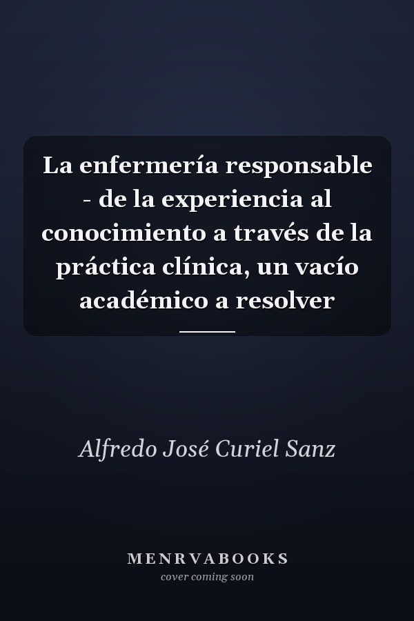 La enfermería responsable - de la experiencia al conocimiento a través de la práctica clínica, un vacío académico a resolver