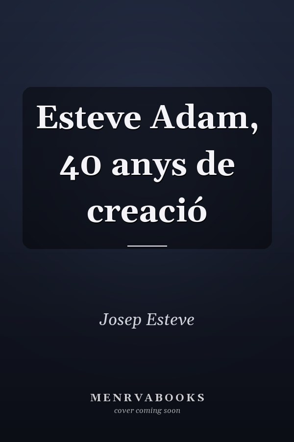 Esteve Adam, 40 anys de creació