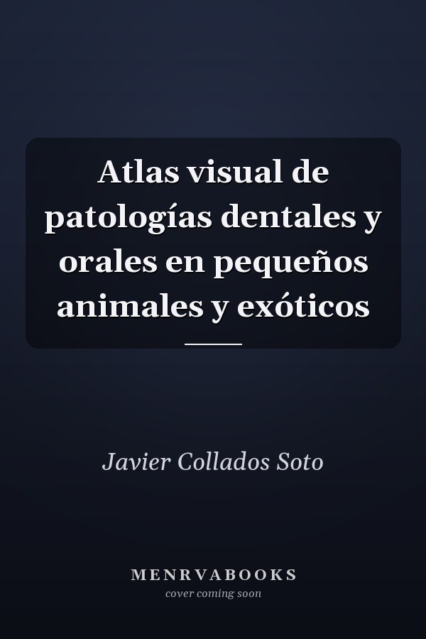 Atlas visual de patologías dentales y orales en pequeños animales y exóticos