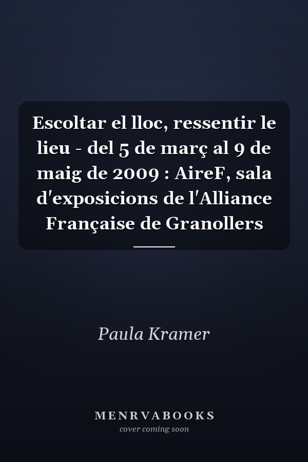 Escoltar el lloc, ressentir le lieu - del 5 de març al 9 de maig de 2009 : AireF, sala d'exposicions de l'Alliance Française de Granollers