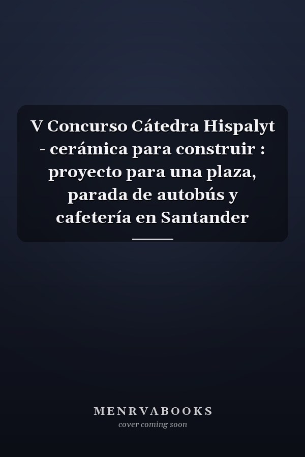 V Concurso Cátedra Hispalyt - cerámica para construir : proyecto para una plaza, parada de autobús y cafetería en Santander
